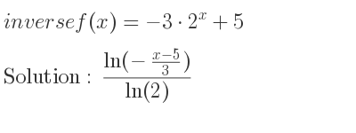 The inverse of f(x)=-3*2^x+5 is (ln(-(x-5)/3))/(ln(2))